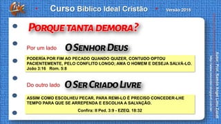 PODERÍA POR FIM AO PECADO QUANDO QUIZER, CONTUDO OPTOU
PACIENTEMENTE, PELO CONFLITO LONGO; AMA O HOMEM E DESEJA SALVÁ-LO.
João 3:16 Rom. 5:8
ASSIM COMO ESCOLHEU PECAR, PARA REMI-LO É PRECISO CONCEDER-LHE
TEMPO PARA QUE SE ARREPENDA E ESCOLHA A SALVAÇÃO.
Confira: II Ped. 3:9 - EZEQ. 18:32
Por um lado
Do outro lado
 