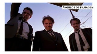 ÂNGULOS DE FILMAGEM
 