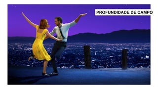 PROFUNDIDADE DE CAMPO
 