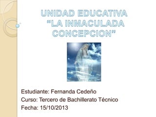 Estudiante: Fernanda Cedeño
Curso: Tercero de Bachillerato Técnico
Fecha: 15/10/2013

 