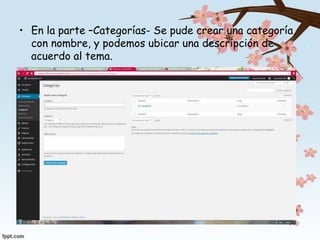 • En la parte –Categorías- Se pude crear una categoría,
con nombre, y podemos ubicar una descripción de
acuerdo al tema.
 