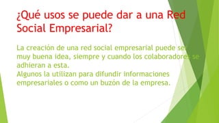¿Qué usos se puede dar a una Red
Social Empresarial?
La creación de una red social empresarial puede ser
muy buena idea, s...
