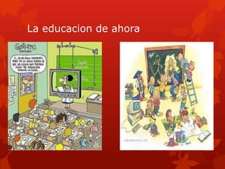 La educacion de ahora
 