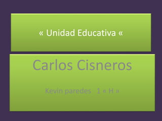 « Unidad Educativa «
Carlos Cisneros
Kevin paredes 1 « H »
 