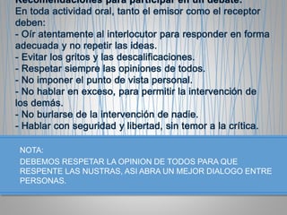 NOTA:
DEBEMOS RESPETAR LA OPINION DE TODOS PARA QUE
RESPENTE LAS NUSTRAS, ASI ABRA UN MEJOR DIALOGO ENTRE
PERSONAS.
 