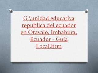 G:unidad educativa
republica del ecuador
en Otavalo, Imbabura,
Ecuador - Guía
Local.htm
 