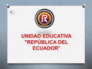 UNIDAD EDUCATIVA
"REPÚBLICA DEL
ECUADOR"