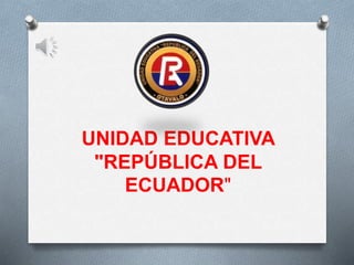 UNIDAD EDUCATIVA
"REPÚBLICA DEL
ECUADOR"
 