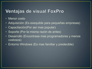 • Menor costo
• Adquisición (Es exequible para pequeñas empresas)
• Capacitación(Por ser mas popular)
• Soporte (Por la misma razón de antes)
• Desarrollo (Encontrase mas programadores y menos
costosos)
• Entorno Windows (Es mas familiar y predecible)
 