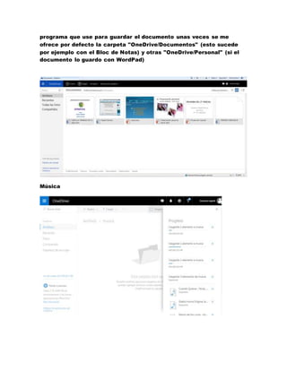 programa que use para guardar el documento unas veces se me
ofrece por defecto la carpeta "OneDrive/Documentos" (esto sucede
por ejemplo con el Bloc de Notas) y otras "OneDrive/Personal" (si el
documento lo guardo con WordPad)
Música
 