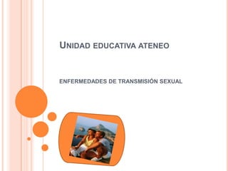 UNIDAD EDUCATIVA ATENEO

ENFERMEDADES DE TRANSMISIÓN SEXUAL

 