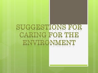 SUGGESTIONS FOR CARING FOR THE ENVIRONMENT 