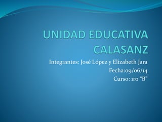 Integrantes: José López y Elizabeth Jara
Fecha:09/06/14
Curso: 1ro “B”
 