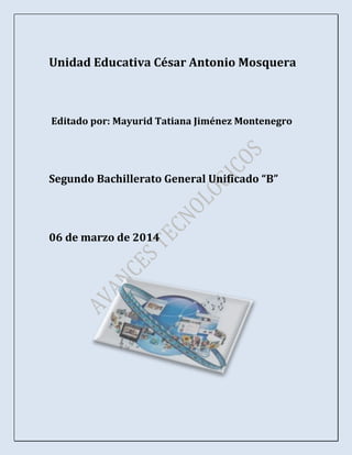 Unidad Educativa César Antonio Mosquera

Editado por: Mayurid Tatiana Jiménez Montenegro

Segundo Bachillerato General Unificado “B”

06 de marzo de 2014

 
