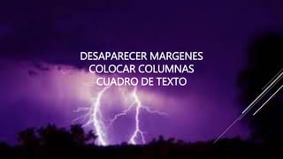 DESAPARECER MARGENES
COLOCAR COLUMNAS
CUADRO DE TEXTO
 