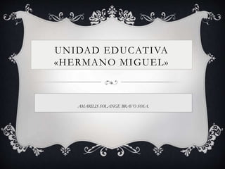UNIDAD EDUCATIVA
«HERMANO MIGUEL»
AMARILIS SOLANGE BRAVO SOSA.
 