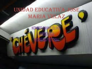 UNIDAD EDUCATIVA JOSE
MARIA VELAZ
NOMBRE:DANNY OLIVES
CURSO:1BGU
FECHA:06/02/2014

 
