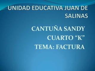 CANTUÑA SANDY
CUARTO “K”
TEMA: FACTURA
 