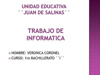 TRABAJO DE
INFORMATICA
 NOMBRE: VERONICA CORONEL
 CURSO: 1ro BACHILLERATO ´´I´´
 