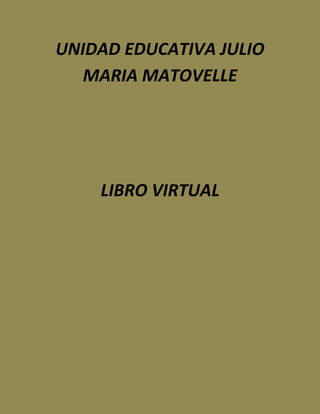 UNIDAD EDUCATIVA JULIO
   MARIA MATOVELLE




    LIBRO VIRTUAL
 
