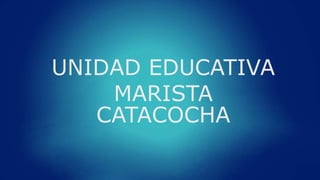 UNIDAD EDUCATIVA
MARISTA
CATACOCHA
 