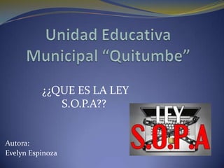 ¿¿QUE ES LA LEY
             S.O.P.A??


Autora:
Evelyn Espinoza
 