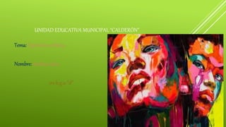 UNIDAD EDUCATIVA MUNICIPAL “CALDERÓN” 
Tema: Expresión artística 
Nombre: Andrea veloz 
1ro b.g.u “d” 
 