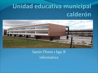 Samir Flores 1 bgu B 
informática 
 
