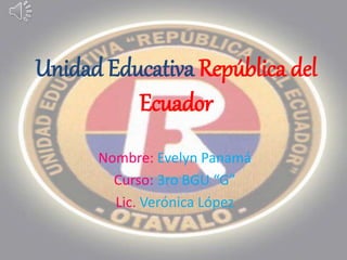 Unidad Educativa República del
Ecuador
Nombre: Evelyn Panamá
Curso: 3ro BGU “G”
Lic. Verónica López
 