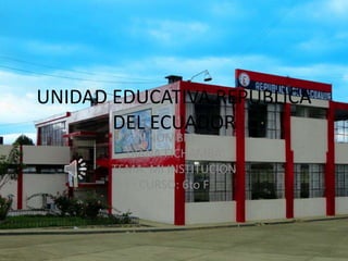 UNIDAD EDUCATIVA REPUBLICA
DEL ECUADOR
NOMBRE:
DIANA FICHAMBA
TEMA: MI INSTITUCION
CURSO: 6to F
 