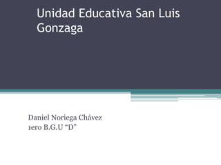 Unidad Educativa San Luis
Gonzaga

Daniel Noriega Chávez
1ero B.G.U “D”

 