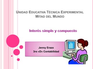 UNIDAD EDUCATIVA TÉCNICA EXPERIMENTAL 
MITAD DEL MUNDO 
Jenny Erazo 
3ro «D» Contabilidad 
 