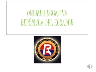 UNIDAD EDUCATIVA
REPÚBLICA DEL ECUADOR
 