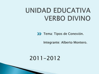 Tema: Tipos de Conexión.

    Integrante: Alberto Montero.




2011-2012
 