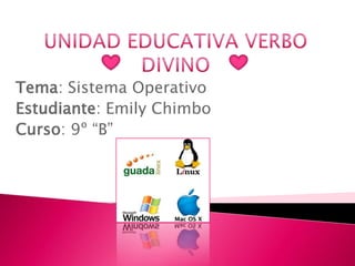 UNIDAD EDUCATIVA VERBO DIVINO  Tema: Sistema Operativo  Estudiante: Emily Chimbo Curso: 9º “B”  