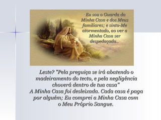 Eu sou o Guarda da Minha Casa e dos Meus familiares; e sinto-Me atormentado, ao ver a Minha Casa ser despedaçada..  Leste? "Pela preguiça se irá abatendo o madeiramento do tecto, e pela negligência choverá dentro de tua casa"  A Minha Casa foi desleixada. Cada casa é paga por alguém; Eu comprei a Minha Casa com  o Meu Próprio Sangue.  