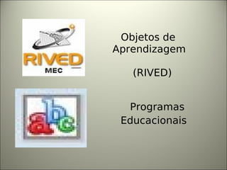 Objetos de Aprendizagem  (RIVED) Programas Educacionais   