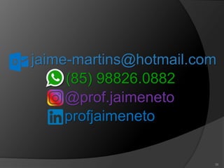 39
(85) 98826.0882
@prof.jaimeneto
profjaimeneto
jaime-martins@hotmail.com
 