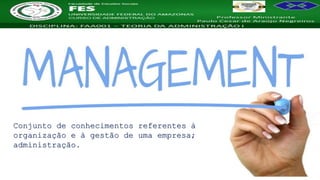 Nome da Disciplina
Conjunto de conhecimentos referentes à
organização e à gestão de uma empresa;
administração.
 