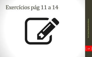 Exercícios pág 11 a 14
Prof.CássioResendedeMorais
14
 