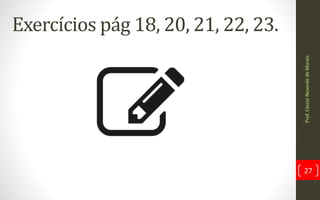 Prof.CássioResendedeMorais
27
Exercícios pág 18, 20, 21, 22, 23.
 