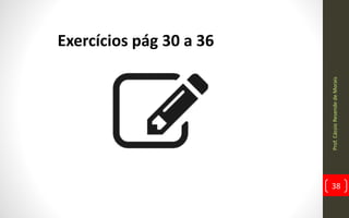 Prof.CássioResendedeMorais
38
Exercícios pág 30 a 36
 
