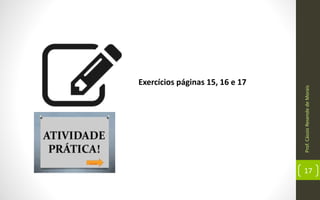 Prof.CássioResendedeMorais
17
Exercícios páginas 15, 16 e 17
 