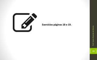 Prof.CássioResendedeMorais
20
Exercícios páginas 18 e 19.
 