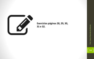 Prof.CássioResendedeMorais
54
Exercícios páginas 28, 29, 30,
31 e 32.
 