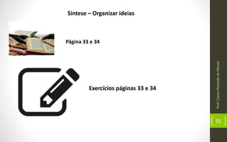 Prof.CássioResendedeMorais
55
Síntese – Organizar ideias
Exercícios páginas 33 e 34
Página 33 e 34
 