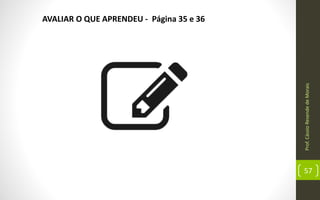 Prof.CássioResendedeMorais
57
AVALIAR O QUE APRENDEU - Página 35 e 36
 