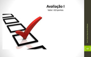 Prof.CássioResendedeMorais
60
Avaliação I
Valor: 4,0 pontos
 