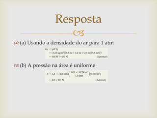 
 (a) Usando a densidade do ar para 1 atm
 (b) A pressão na área é uniforme
Resposta
 
