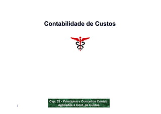 Contabilidade de Custos




     Cap. 02 - Princípios e Conceitos Contab.
1          Aplicados a Cont. de Custos
                   Prof. Roberto Melo
 